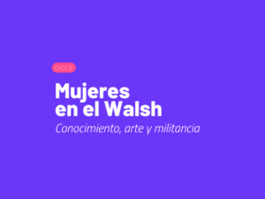 Continúa el ciclo Mujeres en el Walsh